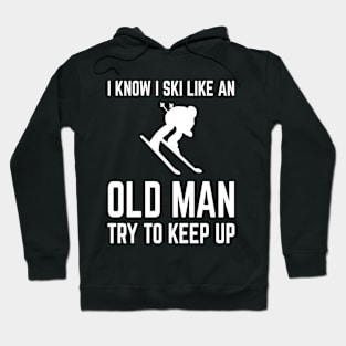 I Know I Ski Like An Old Man Try To Keep Up Hoodie